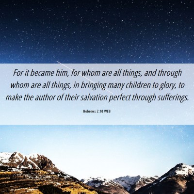 Picture 06 - Hebrews 2:10 WEB - For it became him, for whom are all things, and - Bible Verse Picture