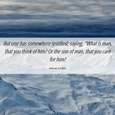 Picture 06 - Hebrews 2:6 WEB - But one has somewhere testified, saying, 