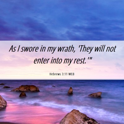 Picture 06 - Hebrews 3:11 WEB - As I swore in my wrath, 'They will not enter into - Bible Verse Picture