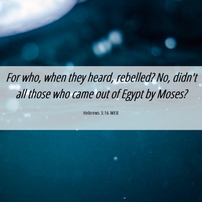 Picture 06 - Hebrews 3:16 WEB - For who, when they heard, rebelled? No, didn't - Bible Verse Picture