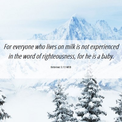 Picture 06 - Hebrews 5:13 WEB - For everyone who lives on milk is not experienced - Bible Verse Picture