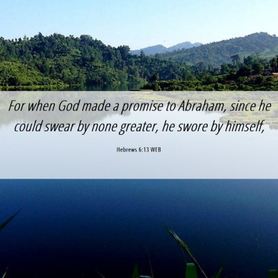 Picture 06 - Hebrews 6:13 WEB - For when God made a promise to Abraham, since he - Bible Verse Picture