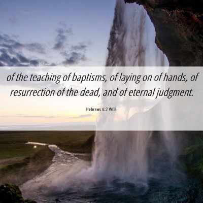 Picture 06 - Hebrews 6:2 WEB - of the teaching of baptisms, of laying on of - Bible Verse Picture