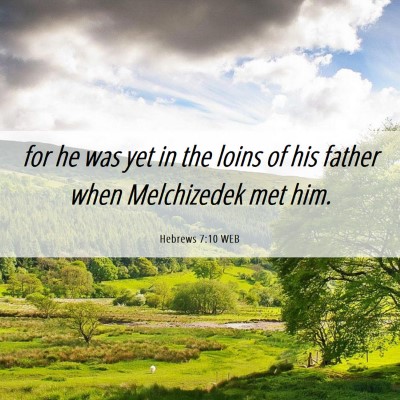 Picture 06 - Hebrews 7:10 WEB - for he was yet in the loins of his father when - Bible Verse Picture