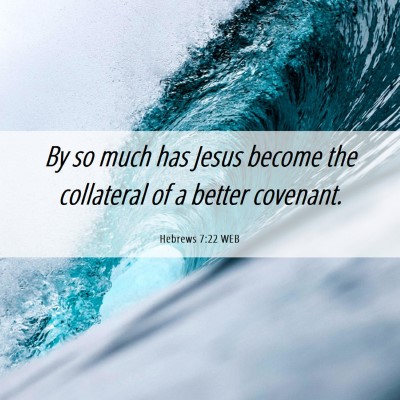 Picture 06 - Hebrews 7:22 WEB - By so much has Jesus become the collateral of a - Bible Verse Picture