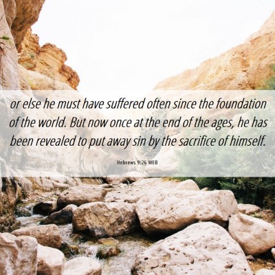 Picture 06 - Hebrews 9:26 WEB - or else he must have suffered often since the - Bible Verse Picture