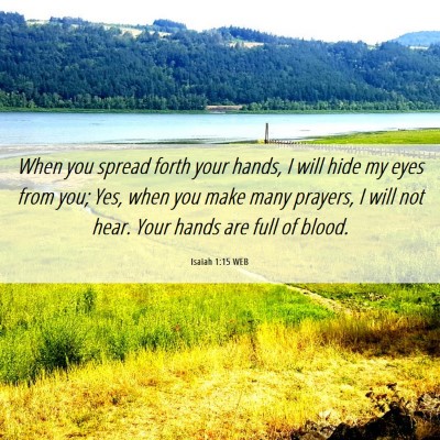 Picture 06 - Isaiah 1:15 WEB - When you spread forth your hands, I will hide my - Bible Verse Picture
