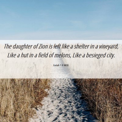 Picture 06 - Isaiah 1:8 WEB - The daughter of Zion is left like a shelter in a - Bible Verse Picture