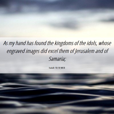 Picture 06 - Isaiah 10:10 WEB - As my hand has found the kingdoms of the idols, - Bible Verse Picture