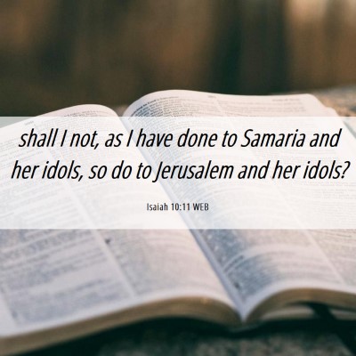 Picture 06 - Isaiah 10:11 WEB - shall I not, as I have done to Samaria and her - Bible Verse Picture