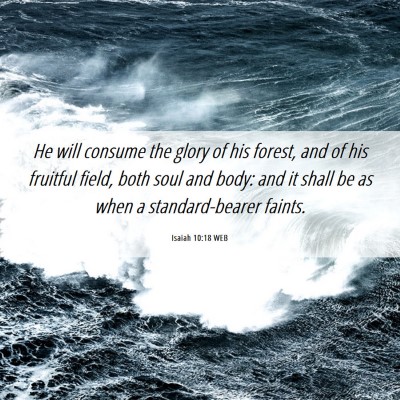 Picture 06 - Isaiah 10:18 WEB - He will consume the glory of his forest, and of - Bible Verse Picture