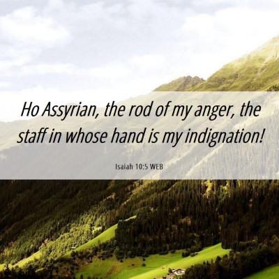 Picture 06 - Isaiah 10:5 WEB - Ho Assyrian, the rod of my anger, the staff in - Bible Verse Picture
