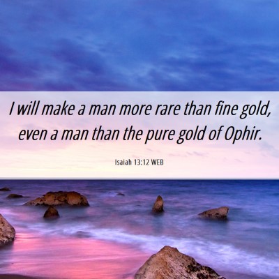Picture 06 - Isaiah 13:12 WEB - I will make a man more rare than fine gold, even - Bible Verse Picture