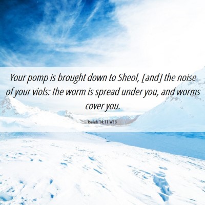 Picture 06 - Isaiah 14:11 WEB - Your pomp is brought down to Sheol, [and] the - Bible Verse Picture