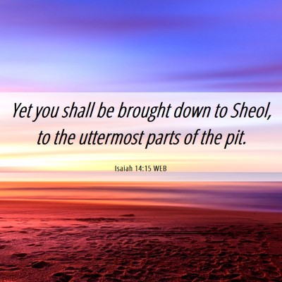 Picture 06 - Isaiah 14:15 WEB - Yet you shall be brought down to Sheol, to the - Bible Verse Picture