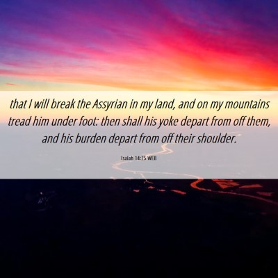 Picture 06 - Isaiah 14:25 WEB - that I will break the Assyrian in my land, and on - Bible Verse Picture