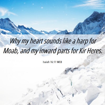 Picture 06 - Isaiah 16:11 WEB - Why my heart sounds like a harp for Moab, and my - Bible Verse Picture