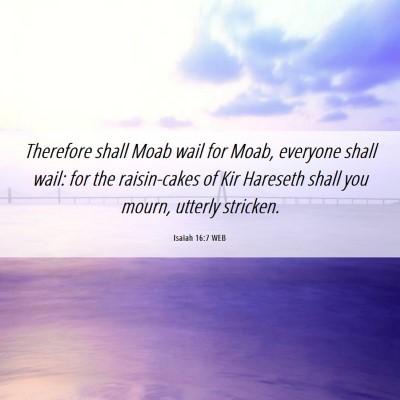 Picture 06 - Isaiah 16:7 WEB - Therefore shall Moab wail for Moab, everyone - Bible Verse Picture