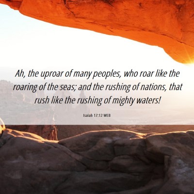 Picture 06 - Isaiah 17:12 WEB - Ah, the uproar of many peoples, who roar like the - Bible Verse Picture