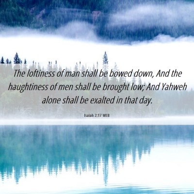 Picture 06 - Isaiah 2:17 WEB - The loftiness of man shall be bowed down, And the - Bible Verse Picture