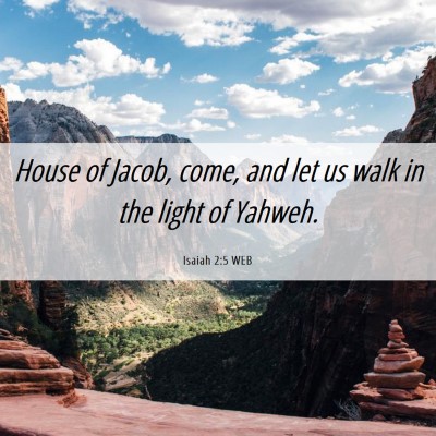 Picture 06 - Isaiah 2:5 WEB - House of Jacob, come, and let us walk in the - Bible Verse Picture