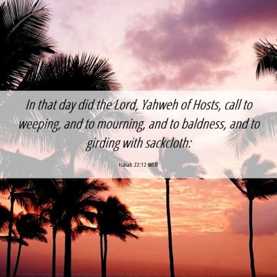 Picture 06 - Isaiah 22:12 WEB - In that day did the Lord, Yahweh of Hosts, call - Bible Verse Picture