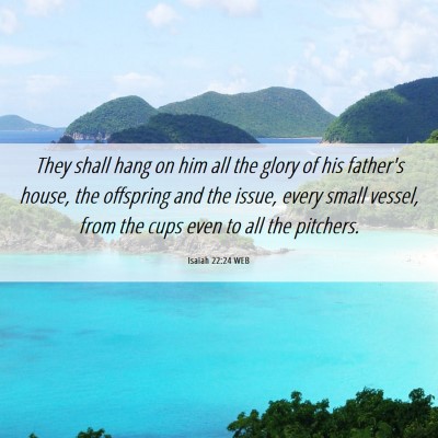 Picture 06 - Isaiah 22:24 WEB - They shall hang on him all the glory of his - Bible Verse Picture