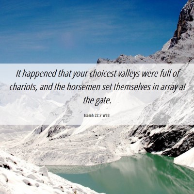 Picture 06 - Isaiah 22:7 WEB - It happened that your choicest valleys were full - Bible Verse Picture