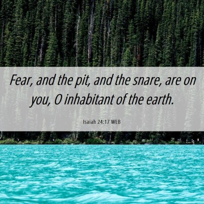 Picture 06 - Isaiah 24:17 WEB - Fear, and the pit, and the snare, are on you, O - Bible Verse Picture
