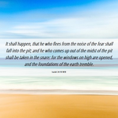 Picture 06 - Isaiah 24:18 WEB - It shall happen, that he who flees from the noise - Bible Verse Picture