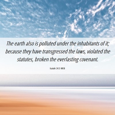 Picture 06 - Isaiah 24:5 WEB - The earth also is polluted under the inhabitants - Bible Verse Picture