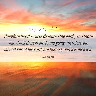 Picture 06 - Isaiah 24:6 WEB - Therefore has the curse devoured the earth, and - Bible Verse Picture