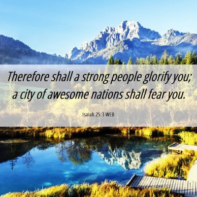 Picture 06 - Isaiah 25:3 WEB - Therefore shall a strong people glorify you; a - Bible Verse Picture