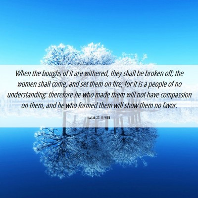Picture 06 - Isaiah 27:11 WEB - When the boughs of it are withered, they shall be - Bible Verse Picture