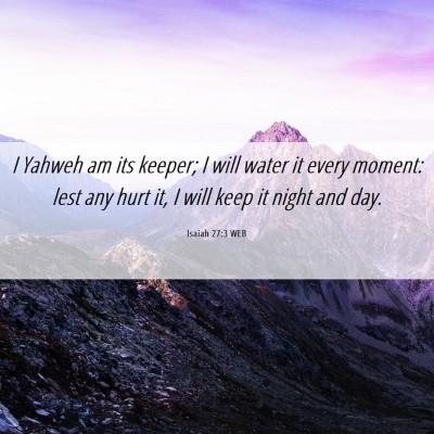 Picture 06 - Isaiah 27:3 WEB - I Yahweh am its keeper; I will water it every - Bible Verse Picture