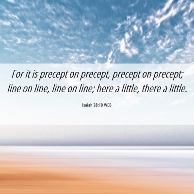 Picture 06 - Isaiah 28:10 WEB - For it is precept on precept, precept on precept; - Bible Verse Picture
