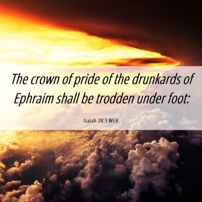 Picture 06 - Isaiah 28:3 WEB - The crown of pride of the drunkards of Ephraim - Bible Verse Picture