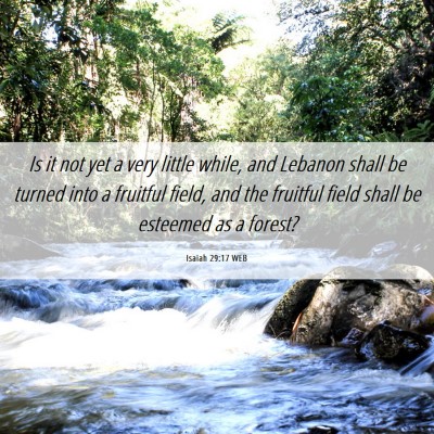Picture 06 - Isaiah 29:17 WEB - Is it not yet a very little while, and Lebanon - Bible Verse Picture