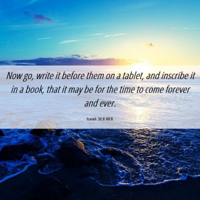 Picture 06 - Isaiah 30:8 WEB - Now go, write it before them on a tablet, and - Bible Verse Picture