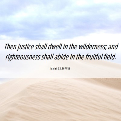 Picture 06 - Isaiah 32:16 WEB - Then justice shall dwell in the wilderness; and - Bible Verse Picture