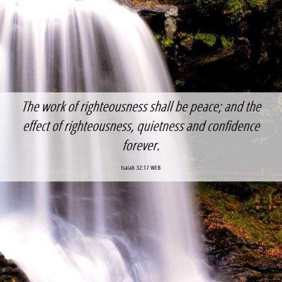 Picture 06 - Isaiah 32:17 WEB - The work of righteousness shall be peace; and the - Bible Verse Picture