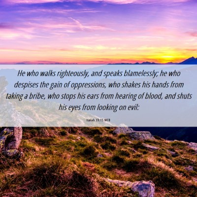 Picture 06 - Isaiah 33:15 WEB - He who walks righteously, and speaks blamelessly; - Bible Verse Picture
