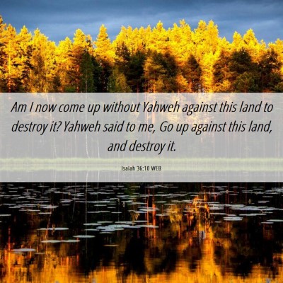 Picture 06 - Isaiah 36:10 WEB - Am I now come up without Yahweh against this land - Bible Verse Picture