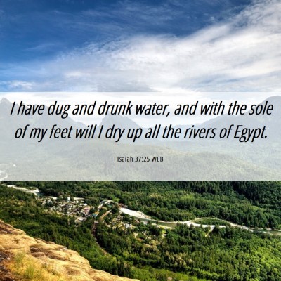 Picture 06 - Isaiah 37:25 WEB - I have dug and drunk water, and with the sole of - Bible Verse Picture