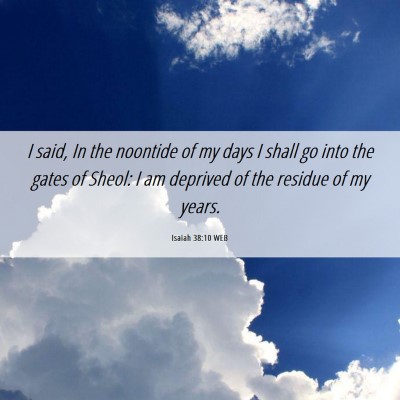Picture 06 - Isaiah 38:10 WEB - I said, In the noontide of my days I shall go - Bible Verse Picture