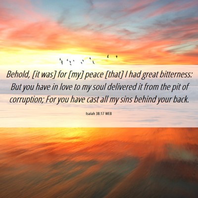 Picture 06 - Isaiah 38:17 WEB - Behold, [it was] for [my] peace [that] I had - Bible Verse Picture