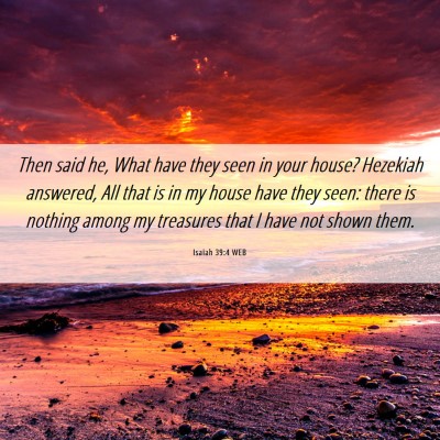 Picture 06 - Isaiah 39:4 WEB - Then said he, What have they seen in your house? - Bible Verse Picture