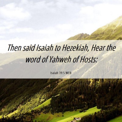 Picture 06 - Isaiah 39:5 WEB - Then said Isaiah to Hezekiah, Hear the word of - Bible Verse Picture