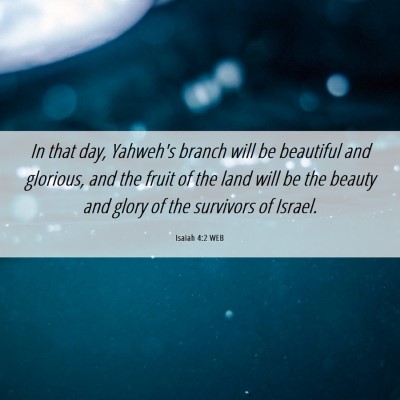 Picture 06 - Isaiah 4:2 WEB - In that day, Yahweh's branch will be beautiful - Bible Verse Picture