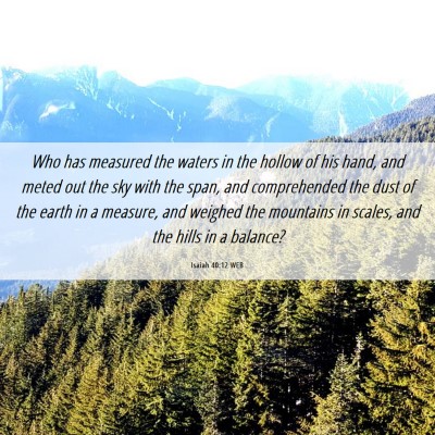 Picture 06 - Isaiah 40:12 WEB - Who has measured the waters in the hollow of his - Bible Verse Picture